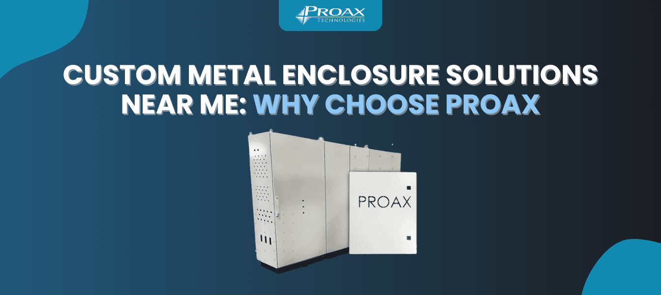 Custom Metal Enclosure Solutions Near Me: Why Choose Proax